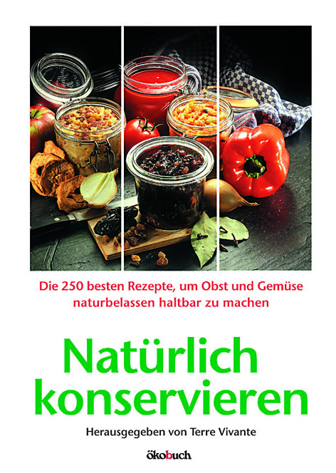 Natürlich konservieren (Die 250 besten Rezepte, um Gemüse und Obst möglichst naturbelassen haltbar zu machen)